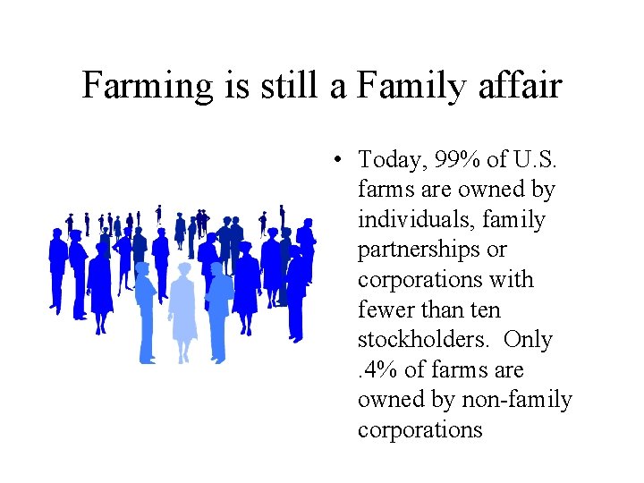 Farming is still a Family affair • Today, 99% of U. S. farms are