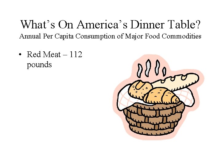 What’s On America’s Dinner Table? Annual Per Capita Consumption of Major Food Commodities •