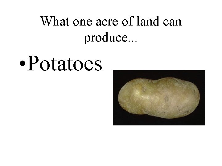 What one acre of land can produce. . . • Potatoes 