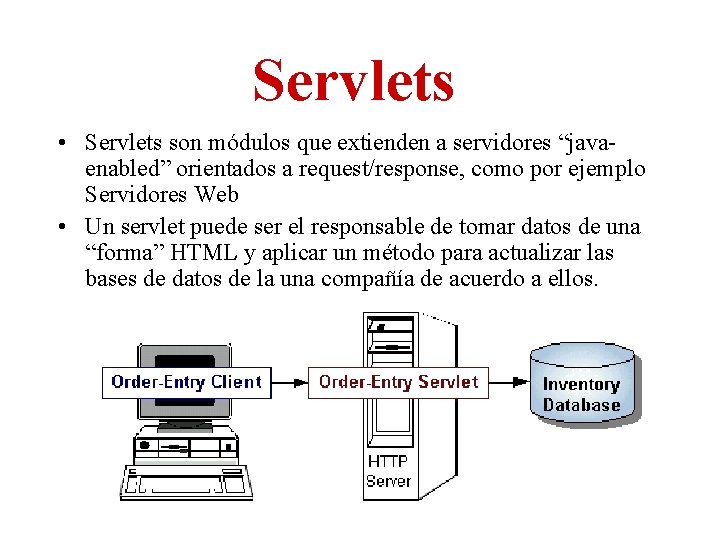 Servlets • Servlets son módulos que extienden a servidores “javaenabled” orientados a request/response, como