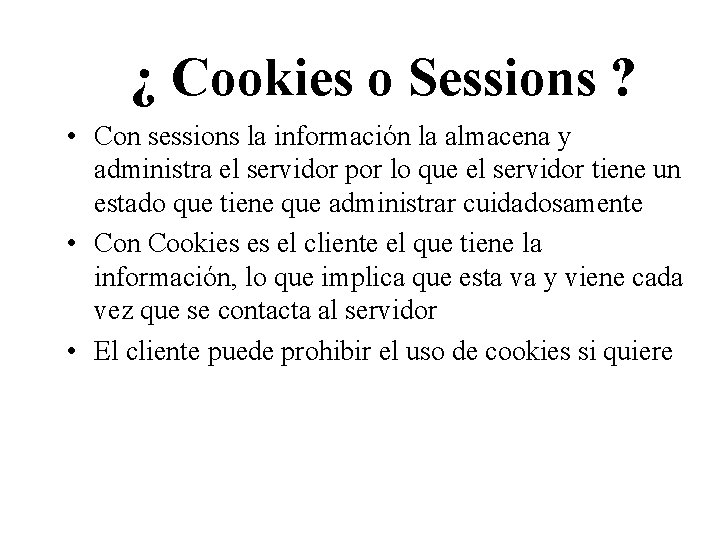 ¿ Cookies o Sessions ? • Con sessions la información la almacena y administra