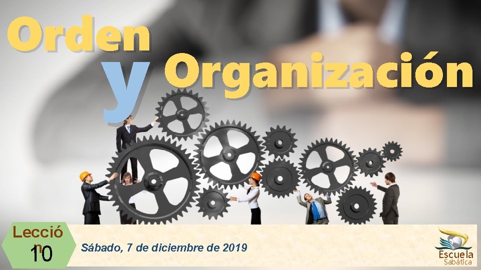 Orden y Lecció n 10 Organización Sábado, 7 de diciembre de 2019 Escuela Sabática