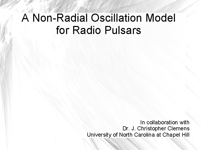 A Non-Radial Oscillation Model for Radio Pulsars In collaboration with Dr. J. Christopher Clemens