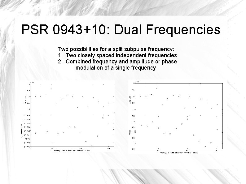 PSR 0943+10: Dual Frequencies Two possibilities for a split subpulse frequency: 1. Two closely