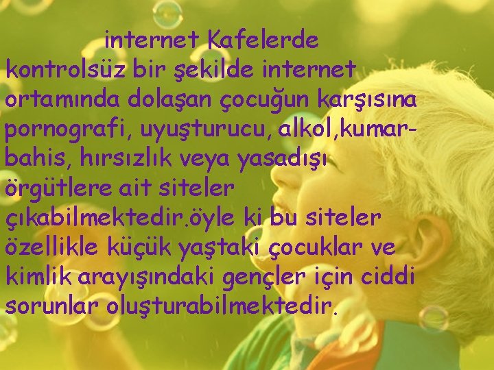 internet Kafelerde kontrolsüz bir şekilde internet ortamında dolaşan çocuğun karşısına pornografi, uyuşturucu, alkol, kumarbahis,