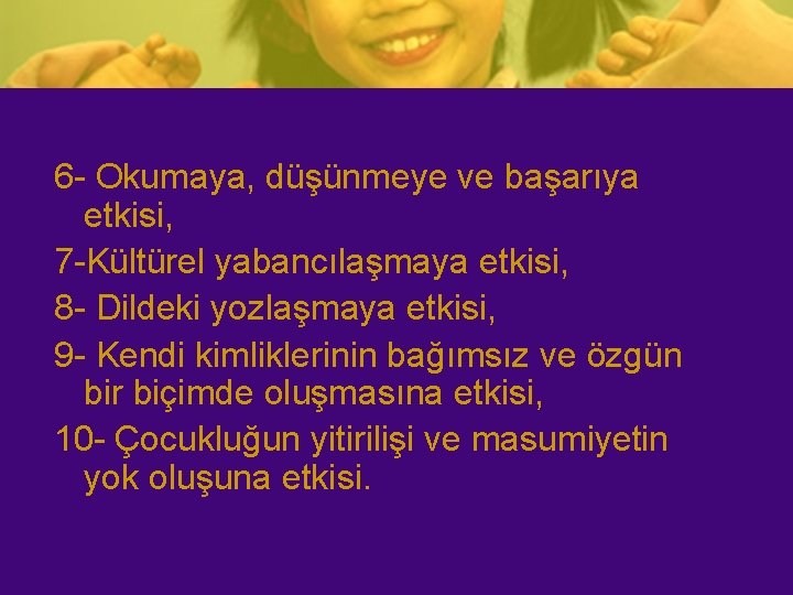 6 - Okumaya, düşünmeye ve başarıya etkisi, 7 -Kültürel yabancılaşmaya etkisi, 8 - Dildeki