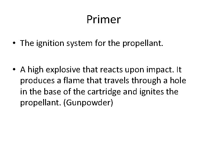 Primer • The ignition system for the propellant. • A high explosive that reacts