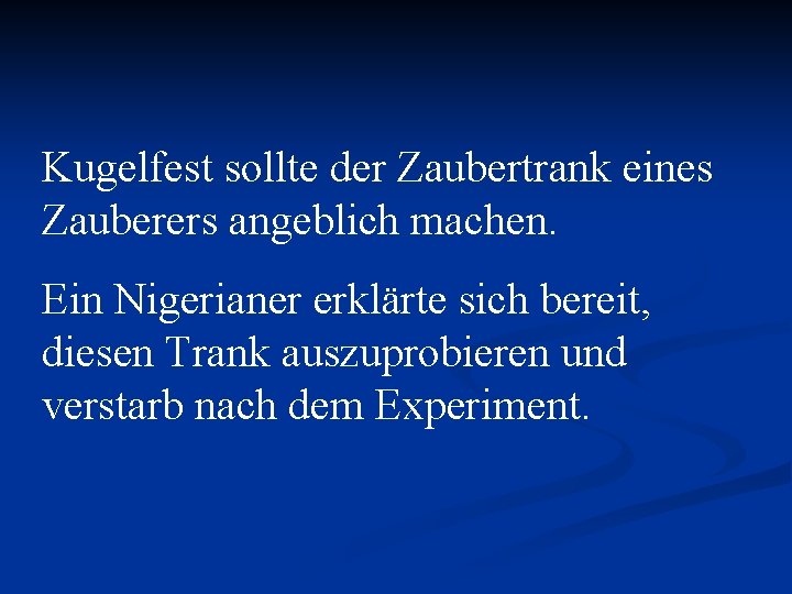 Kugelfest sollte der Zaubertrank eines Zauberers angeblich machen. Ein Nigerianer erklärte sich bereit, diesen
