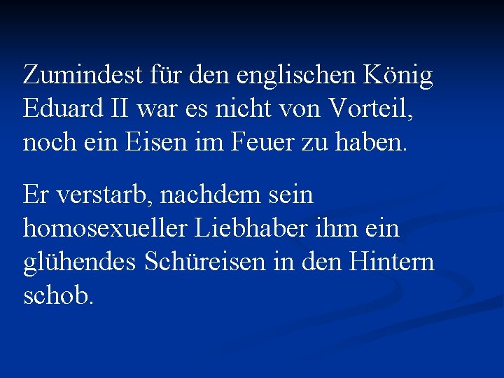 Zumindest für den englischen König Eduard II war es nicht von Vorteil, noch ein