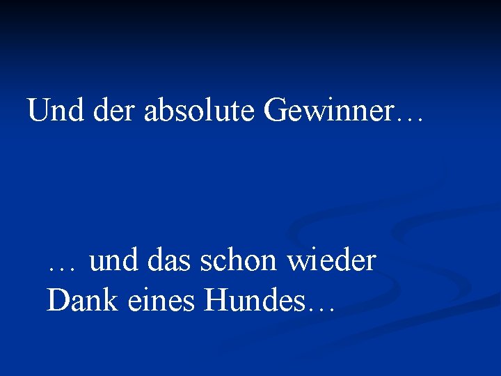 Und der absolute Gewinner… … und das schon wieder Dank eines Hundes… 