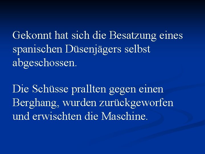 Gekonnt hat sich die Besatzung eines spanischen Düsenjägers selbst abgeschossen. Die Schüsse prallten gegen