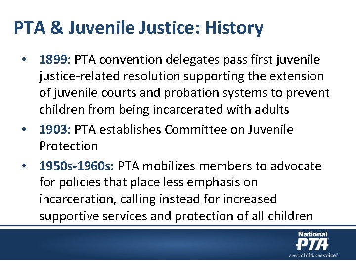 PTA & Juvenile Justice: History • 1899: PTA convention delegates pass first juvenile justice-related