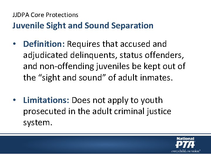 JJDPA Core Protections Juvenile Sight and Sound Separation • Definition: Requires that accused and
