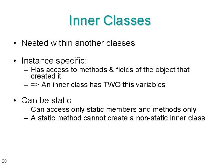 Inner Classes • Nested within another classes • Instance specific: – Has access to