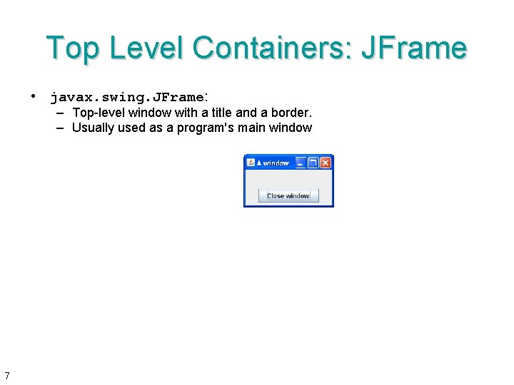 Top Level Containers: JFrame • javax. swing. JFrame: – Top-level window with a title