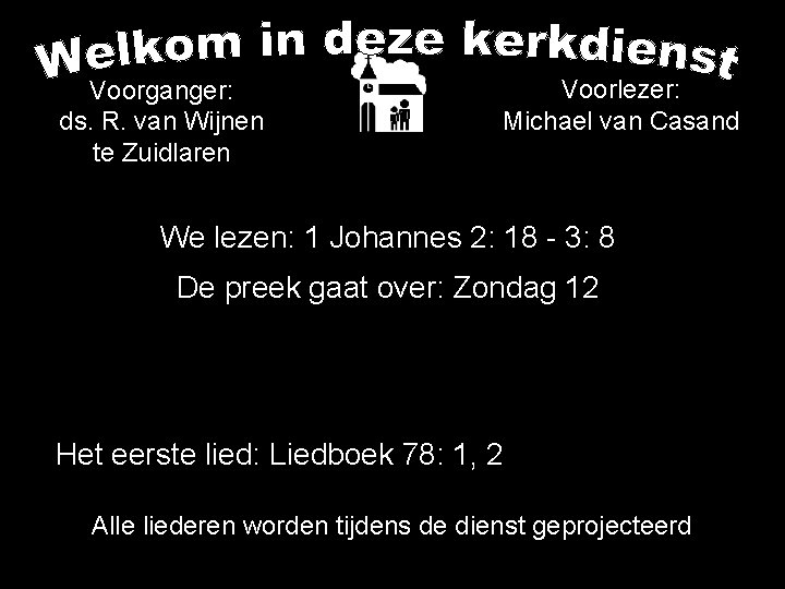 Voorganger: ds. R. van Wijnen te Zuidlaren Voorlezer: Michael van Casand We lezen: 1