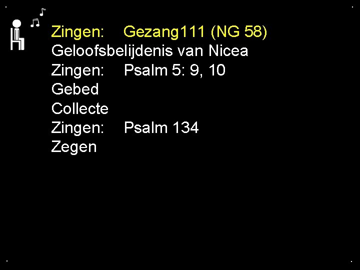 . . Zingen: Gezang 111 (NG 58) Geloofsbelijdenis van Nicea Zingen: Psalm 5: 9,