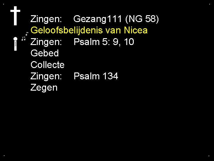 . . Zingen: Gezang 111 (NG 58) Geloofsbelijdenis van Nicea Zingen: Psalm 5: 9,