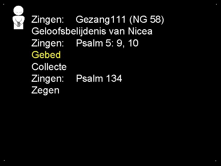 . . Zingen: Gezang 111 (NG 58) Geloofsbelijdenis van Nicea Zingen: Psalm 5: 9,