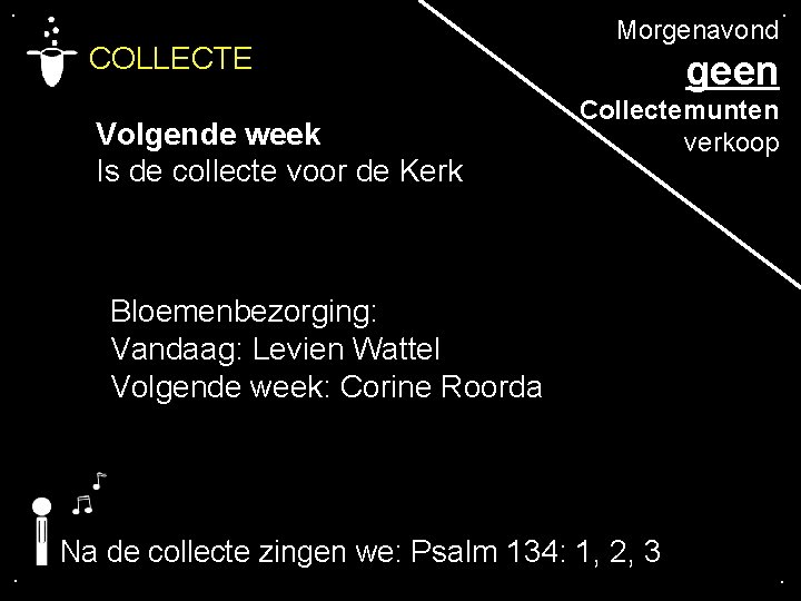 . COLLECTE Volgende week Is de collecte voor de Kerk Morgenavond . geen Collectemunten