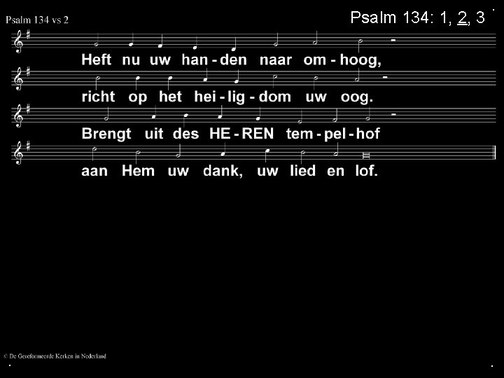 Psalm 134: 1, 2, 3 . . . 