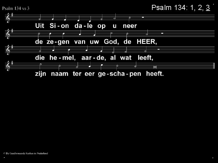 Psalm 134: 1, 2, 3 . . . 