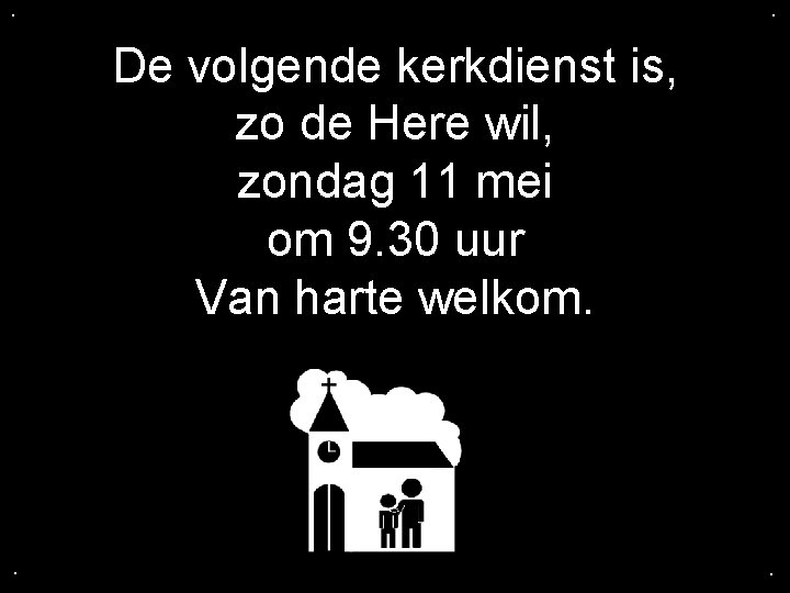 . . De volgende kerkdienst is, zo de Here wil, zondag 11 mei om