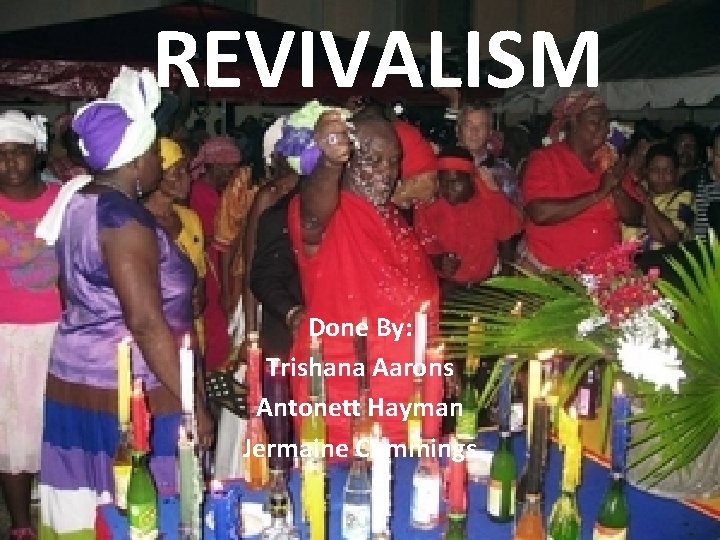 REVIVALISM Done By: Trishana Aarons Antonett Hayman Jermaine Cummings 