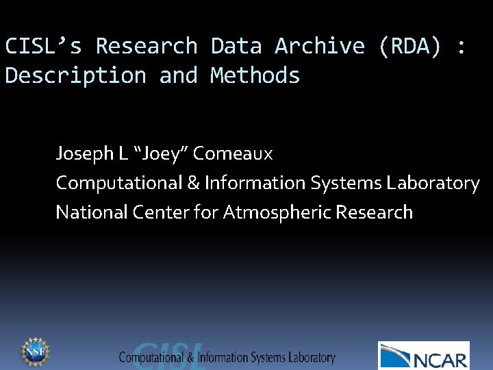 CISL’s Research Data Archive (RDA) : Description and Methods Joseph L “Joey” Comeaux Computational