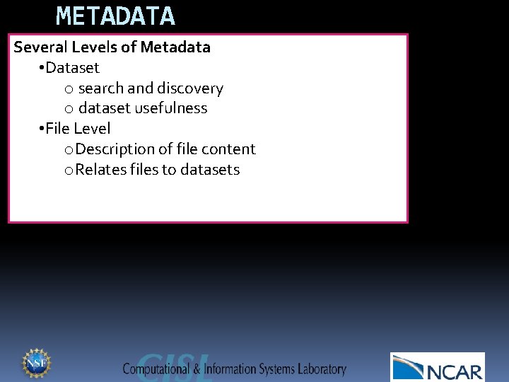 METADATA Several Levels of Metadata • Dataset o search and discovery o dataset usefulness