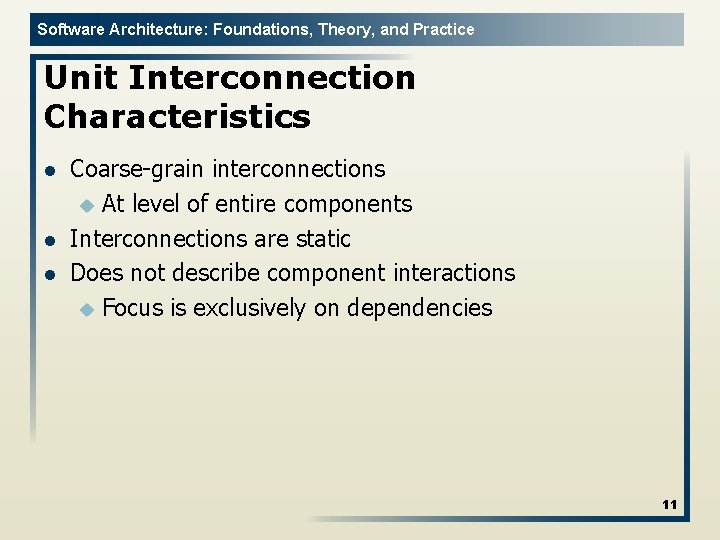 Software Architecture: Foundations, Theory, and Practice Unit Interconnection Characteristics l l l Coarse-grain interconnections