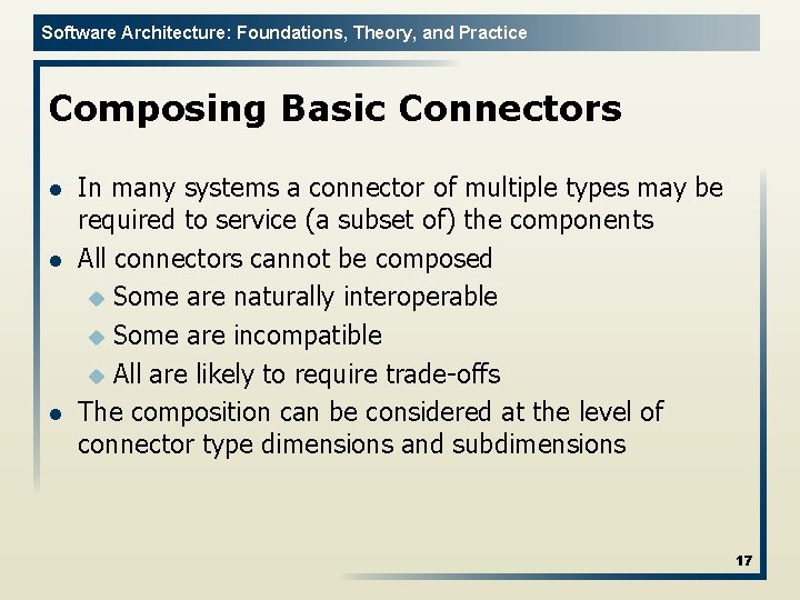 Software Architecture: Foundations, Theory, and Practice Composing Basic Connectors l l l In many