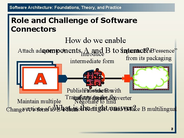 Software Architecture: Foundations, Theory, and Practice Role and Challenge of Software Connectors How do