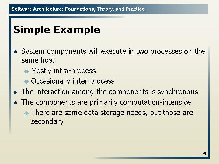 Software Architecture: Foundations, Theory, and Practice Simple Example l l l System components will