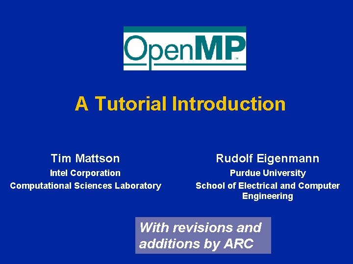 A Tutorial Introduction Tim Mattson Rudolf Eigenmann Intel Corporation Computational Sciences Laboratory Purdue University