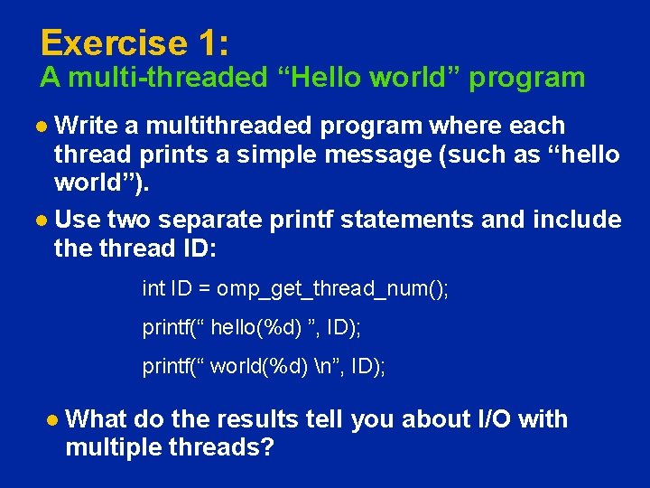 Exercise 1: A multi-threaded “Hello world” program Write a multithreaded program where each thread