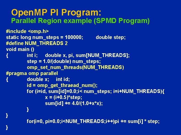 Open. MP PI Program: Parallel Region example (SPMD Program) #include <omp. h> static long