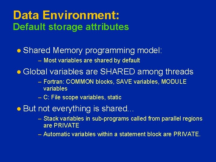 Data Environment: Default storage attributes l Shared Memory programming model: – Most variables are