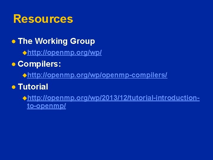 Resources l The Working Group uhttp: //openmp. org/wp/ l Compilers: uhttp: //openmp. org/wp/openmp-compilers/ l