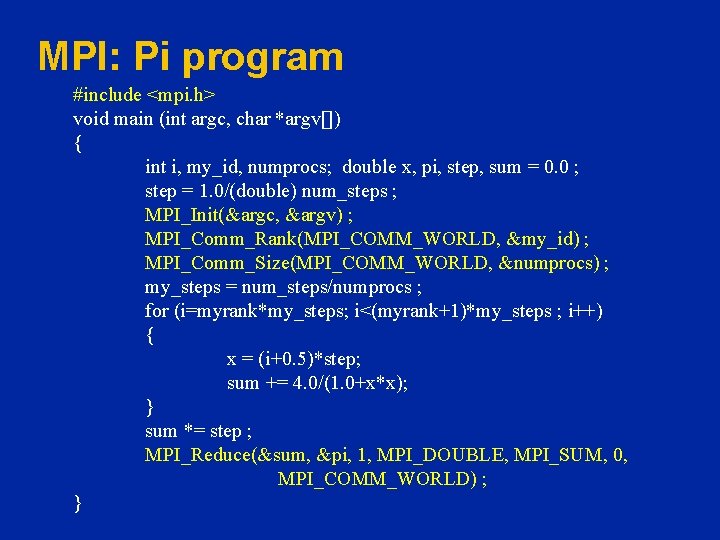 MPI: Pi program #include <mpi. h> void main (int argc, char *argv[]) { int