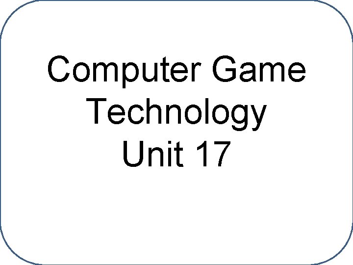 Computer Game Technology Unit 17 