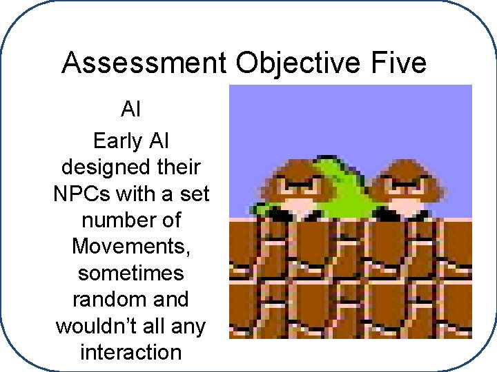 Assessment Objective Five AI Early AI designed their NPCs with a set number of