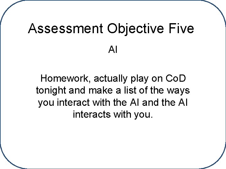 Assessment Objective Five AI Homework, actually play on Co. D tonight and make a