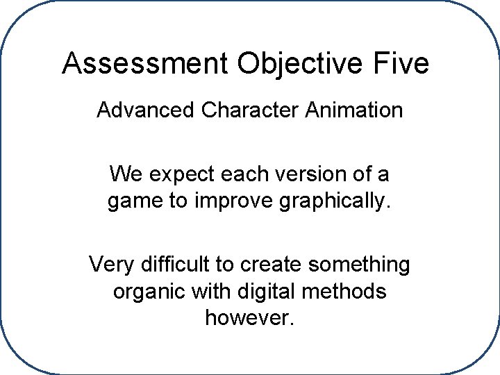 Assessment Objective Five Advanced Character Animation We expect each version of a game to