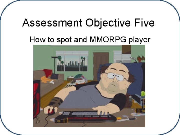 Assessment Objective Five How to spot and MMORPG player 