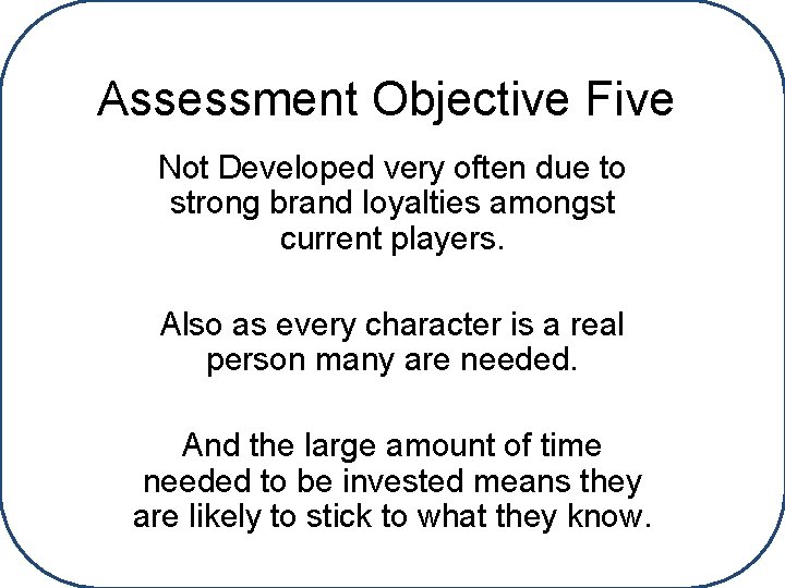 Assessment Objective Five Not Developed very often due to strong brand loyalties amongst current