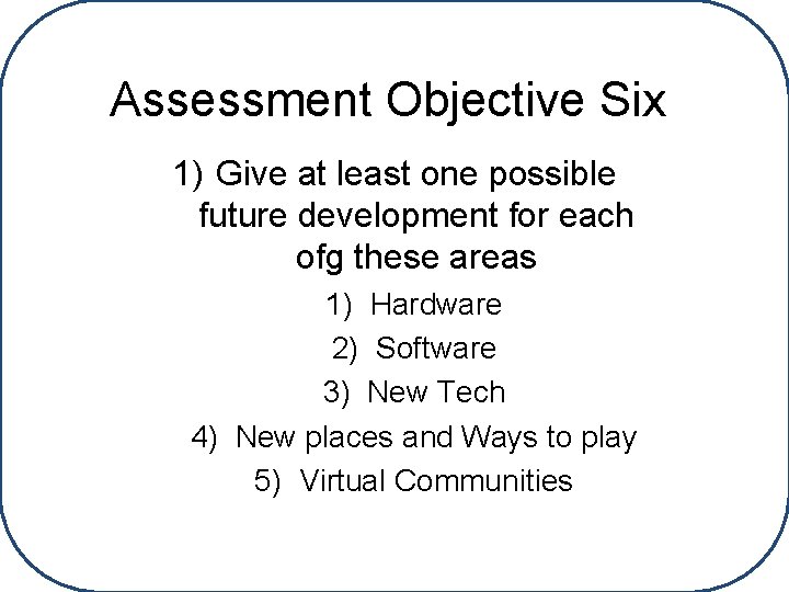 Assessment Objective Six 1) Give at least one possible future development for each ofg