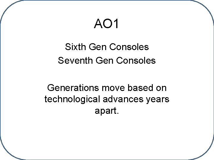 AO 1 Sixth Gen Consoles Seventh Gen Consoles Generations move based on technological advances