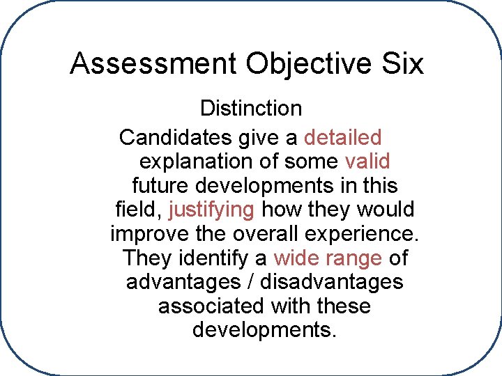 Assessment Objective Six Distinction Candidates give a detailed explanation of some valid future developments