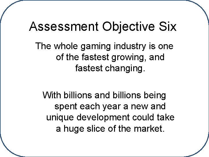 Assessment Objective Six The whole gaming industry is one of the fastest growing, and